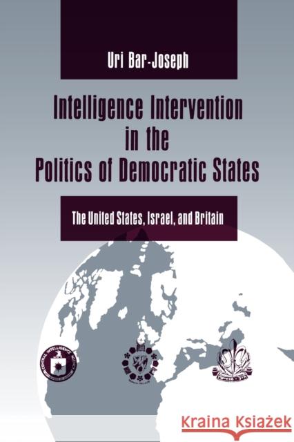 Intelligence Intervention in the Politics of Democratic States: The United States, Israel, and Britain Bar-Joseph, Uri 9780271025759 Pennsylvania State University Press - książka