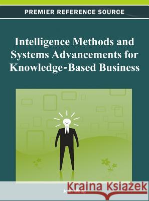 Intelligence Methods and Systems Advancements for Knowledge-Based Business John Wang 9781466618732 Information Science Reference - książka