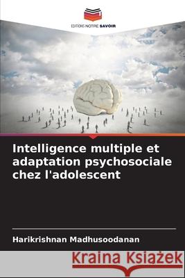 Intelligence multiple et adaptation psychosociale chez l'adolescent Madhusoodanan, Harikrishnan 9786207949298 Editions Notre Savoir - książka