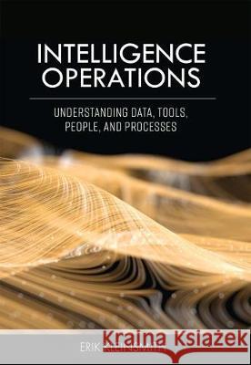 Intelligence Operations: Understanding Data, Tools, People, and Processes Erik Kleinsmith 9781516523580 Cognella Academic Publishing - książka