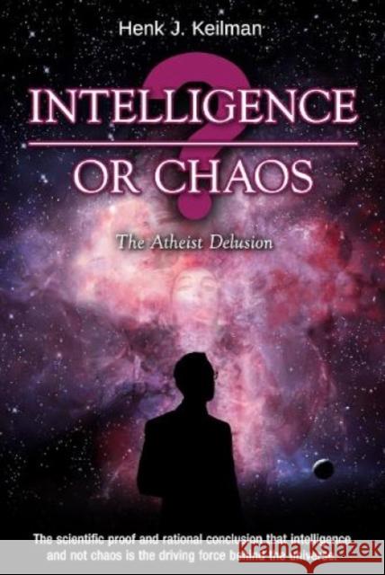 Intelligence or Chaos: The Atheist Delusion Henk J. Keilman   9780952749288 Ahimsa Publications - książka