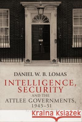 Intelligence, security and the Attlee governments, 1945-51: An uneasy relationship? Lomas, Daniel W. B. 9780719099144 Manchester University Press - książka