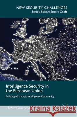 Intelligence Security in the European Union: Building a Strategic Intelligence Community Gruszczak, Artur 9781137455116 Palgrave MacMillan - książka