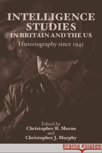 Intelligence Studies in Britain and the Us: Historiography Since 1945 Moran, Christopher R. 9780748646272 Edinburgh University Press - książka