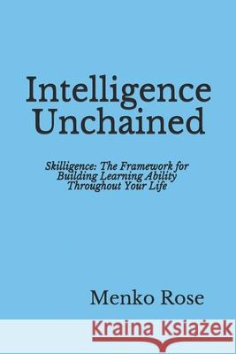 Intelligence Unchained: Skilligence: The Framework for Building Learning Ability Throughout Your Life Sally Rose Menko Rose 9781948883078 Snow King Books - książka