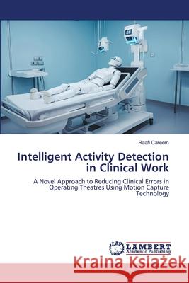 Intelligent Activity Detection in Clinical Work Raafi Careem 9786208450786 LAP Lambert Academic Publishing - książka