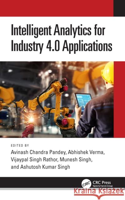 Intelligent Analytics for Industry 4.0 Applications Avinash Chandra Pandey Abhishek Verma Vijaypal Singh Rathor 9781032342429 Taylor & Francis Ltd - książka