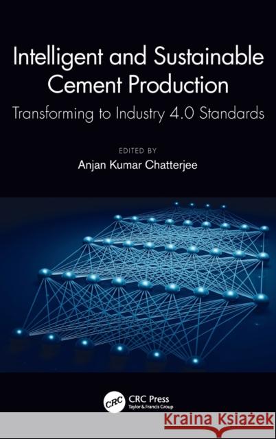 Intelligent and Sustainable Cement Production: Transforming to Industry 4.0 Standards Anjan Kumar Chatterjee 9780367618407 CRC Press - książka