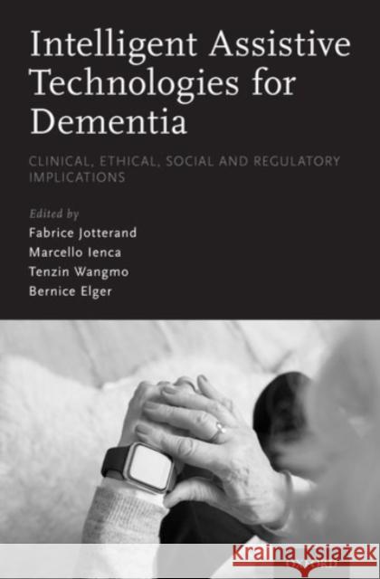 Intelligent Assistive Technologies for Dementia: Clinical, Ethical, Social, and Regulatory Implications Fabrice Jotterand Marcello Ienca Tenzin Wangmo 9780190459802 Oxford University Press, USA - książka