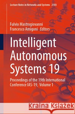 Intelligent Autonomous Systems 19: Proceedings of the 19th International Conference Ias-19, Volume 1 Fulvio Mastrogiovanni Francesco Amigoni 9783032338730 Springer - książka