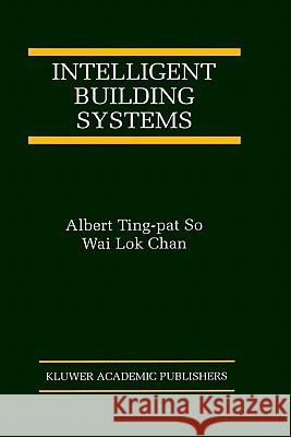 Intelligent Building Systems Albert Ting-Pa Lok Chan Wa Albert Ting-Pat So 9780792384915 Kluwer Academic Publishers - książka