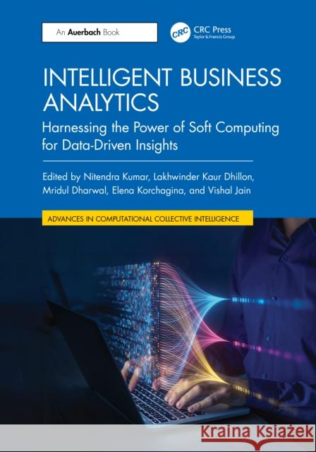 Intelligent Business Analytics: Harnessing the Power of Soft Computing for Data-Driven Insights Nitendra Kumar Lakhwinder Kaur Dhillon Mridul Dharwal 9781032751788 Auerbach Publications - książka