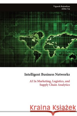 Intelligent Business Networks: AI In Marketing, Logistics, and Supply Chain Analytics Vignesh Rajendran Arbin Taj 9789999349253 Eliva Press - książka