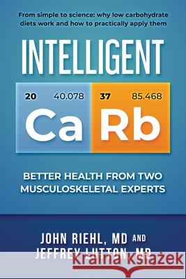 Intelligent Carb: Better Health from Two Musculoskeletal Experts (black & white edition) Jeff Lutton John Riehl 9781646491681 Year of the Book Press - książka