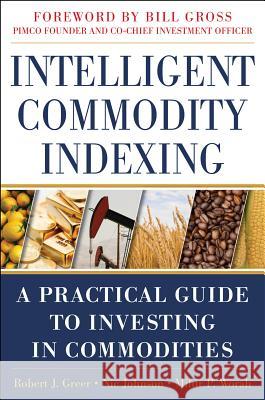 Intelligent Commodity Indexing: A Practical Guide to Investing in Commodities Robert Greer 9780071763141  - książka