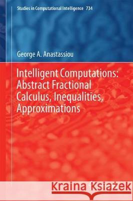 Intelligent Computations: Abstract Fractional Calculus, Inequalities, Approximations George a. Anastassiou 9783319669359 Springer - książka