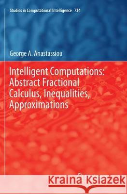 Intelligent Computations: Abstract Fractional Calculus, Inequalities, Approximations George a. Anastassiou 9783319883496 Springer - książka