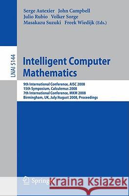 Intelligent Computer Mathematics: 9th International Conference, Aisc 2008 15th Symposium, Calculemus 2008 7th International Conference, Mkm 2008 Birmi Autexier, Serge 9783540851097 Springer - książka