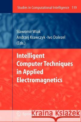 Intelligent Computer Techniques in Applied Electromagnetics Slawomir Wiak Andrzej Krawczyk Ivo Dolezel 9783642097232 Springer - książka