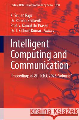 Intelligent Computing and Communication: Proceedings of 8th ICICC 2025, Volume 1 K. Srujan Raju Roman Senkerik Prof V. Kamakshi Prasad 9783032183453 Springer - książka