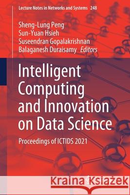 Intelligent Computing and Innovation on Data Science: Proceedings of Ictids 2021 Sheng-Lung Peng Sun-Yuan Hsieh Suseendran Gopalakrishnan 9789811631528 Springer - książka