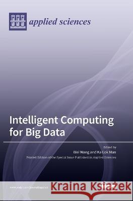 Intelligent Computing for Big Data Wei Wang Ka Lok Man 9783036558776 Mdpi AG - książka