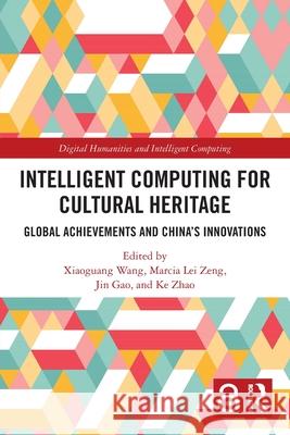 Intelligent Computing for Cultural Heritage: Global Achievements and China's Innovations Xiaoguang Wang Marcia Lei Zeng Jin Gao 9781032783581 Routledge - książka