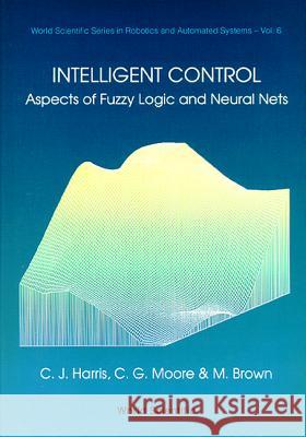 Intelligent Control: Aspects of Fuzzy Logic and Neural Nets C. J. Harris 9789810210427 World Scientific Publishing Company - książka