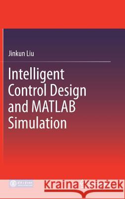 Intelligent Control Design and MATLAB Simulation Jinkun Liu 9789811052620 Springer - książka