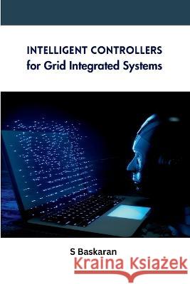 Intelligent Controllers for Grid Integrated Systems S Baskaran   9780795887604 Meem Publishers - książka