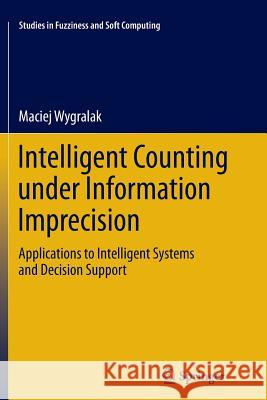 Intelligent Counting Under Information Imprecision: Applications to Intelligent Systems and Decision Support Wygralak, Maciej 9783642439902 Springer - książka