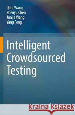 Intelligent Crowdsourced Testing Qing Wang, Zhenyu Chen, Junjie Wang 9789811696459 Springer Nature Singapore - książka