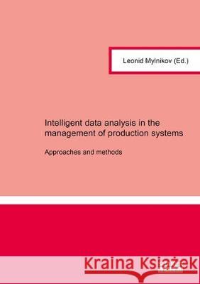 Intelligent data analysis in the management of production systems: Approaches and methods Leonid Mylnikov 9783844060386 Shaker Verlag GmbH, Germany - książka