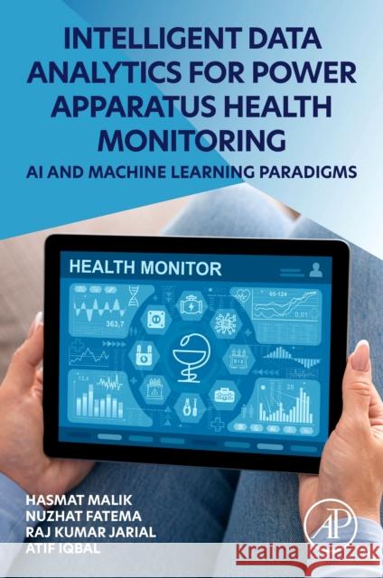 Intelligent Data Analytics for Power Apparatus Health Monitoring: AI and Machine Learning Paradigms Hasmat Malik Nuzhat Fatema Raj Kumar Jarial 9780323917797 Academic Press - książka