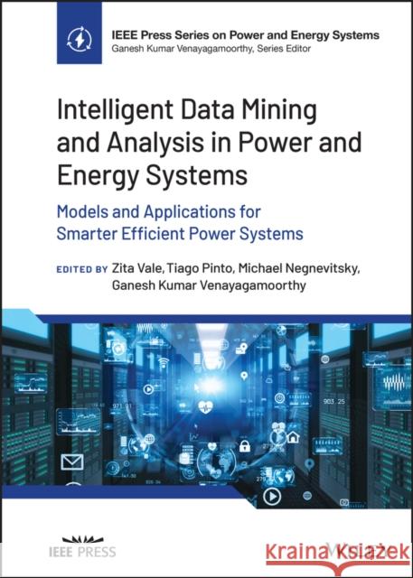 Intelligent Data Mining and Analysis in Power and Energy Systems: Models and Applications for Smarter Efficient Power Systems Vale, Zita A. 9781119834021 John Wiley and Sons Ltd - książka