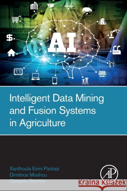 Intelligent Data Mining and Fusion Systems in Agriculture Xanthoula Eirini Pantazi Dimitrios Moshou Dionysis Bochtis 9780128143919 Academic Press - książka