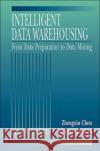 Intelligent Data Warehousing: From Data Preparation to Data Mining Chen, Zhengxin 9780849312045 CRC Press