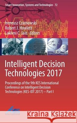 Intelligent Decision Technologies 2017: Proceedings of the 9th Kes International Conference on Intelligent Decision Technologies (Kes-Idt 2017) - Part Czarnowski, Ireneusz 9783319594200 Springer - książka