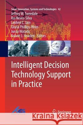 Intelligent Decision Technology Support in Practice Jeffrey W. Tweedale Rui Neves-Silva Lakhmi C. Jain 9783319356082 Springer - książka
