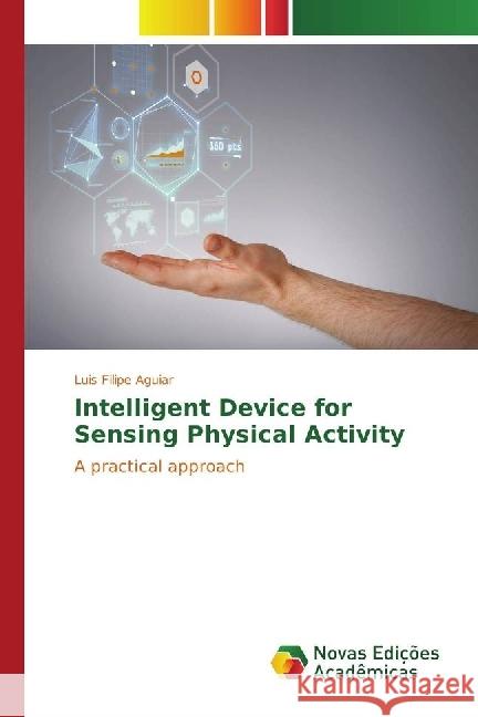 Intelligent Device for Sensing Physical Activity : A practical approach Aguiar, Luis Filipe 9783330196506 Novas Edicioes Academicas - książka