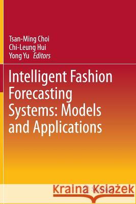 Intelligent Fashion Forecasting Systems: Models and Applications Tsan-Ming Choi Chi-Leung Hui Yong Yu 9783662524817 Springer - książka