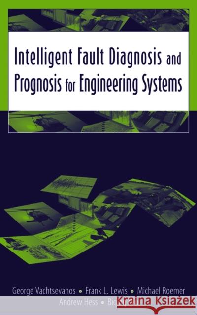 Intelligent Fault Diagnosis and Prognosis for Engineering Systems George J. Vachtsevanos Andrew Hess Frank L. Lewis 9780471729990 John Wiley & Sons - książka