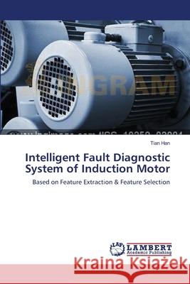 Intelligent Fault Diagnostic System of Induction Motor Han, Tian 9783659514623 LAP Lambert Academic Publishing - książka