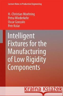 Intelligent Fixtures for the Manufacturing of Low Rigidity Components H. -Christian Moehring Petra Wiederkehr Oscar Gonzalo 9783319452906 Springer - książka