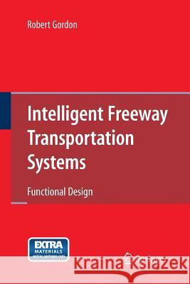 Intelligent Freeway Transportation Systems: Functional Design Robert Gordon 9781489985187 Springer-Verlag New York Inc. - książka