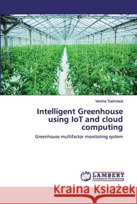 Intelligent Greenhouse using IoT and cloud computing Varsha Toshniwal 9783330343726 LAP Lambert Academic Publishing - książka