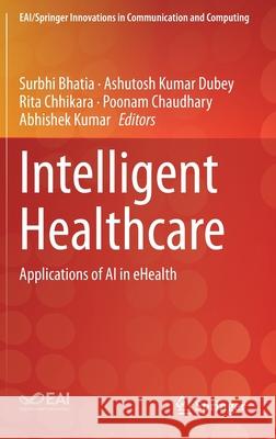 Intelligent Healthcare: Applications of AI in Ehealth Surbhi Bhatia Ashutosh Kumar Dubey Rita Chhikara 9783030670504 Springer - książka