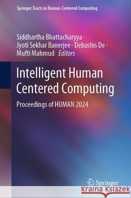 Intelligent Human Centered Computing: Proceedings of HUMAN 2024 Siddhartha Bhattacharyya, Jyoti Sekhar Banerjee, Debashis De 9789819617609 Springer Nature Switzerland AG - książka