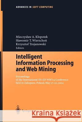 Intelligent Information Processing and Web Mining: Proceedings of the International IIS: IIPWM‘04 Conference held in Zakopane, Poland, May 17–20, 2004 Mieczyslaw A. Klopotek, Slawomir T. Wierzchon, Krzysztof Trojanowski 9783540213314 Springer-Verlag Berlin and Heidelberg GmbH &  - książka