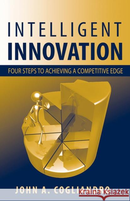 Intelligent Innovation: Four Steps to Achieving a Competitive Edge John A. Cogliandro 9781932159615 J. Ross Publishing - książka